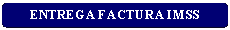 Rect�ngulo: esquinas redondeadas: ENTREGA FACTURA IMSS